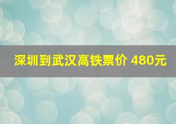 深圳到武汉高铁票价 480元